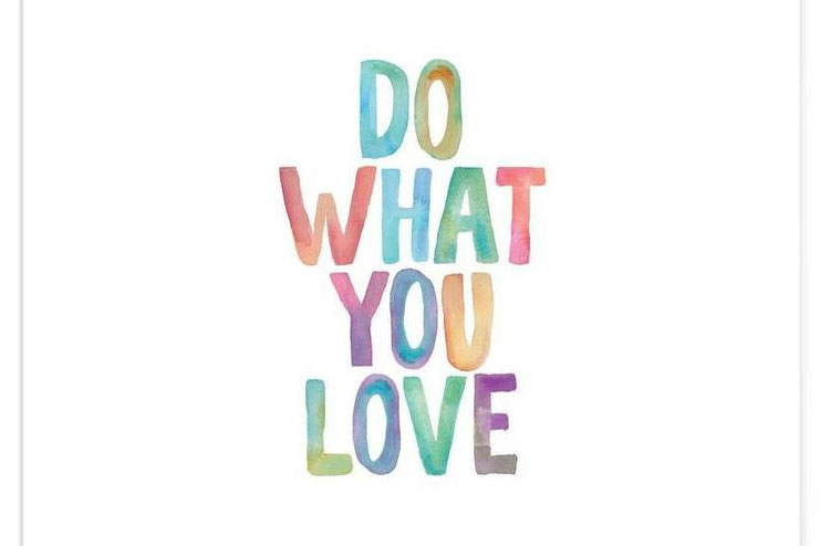 Do What You Love To Love What You Do